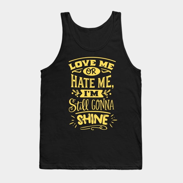 Love me or hare me I'M still gonna shine Tank Top by Weekendfun22